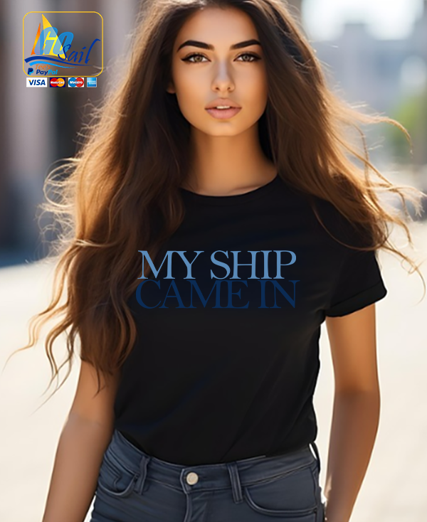 "MY SHIP CAME IN" IN Unisex T-Shirt