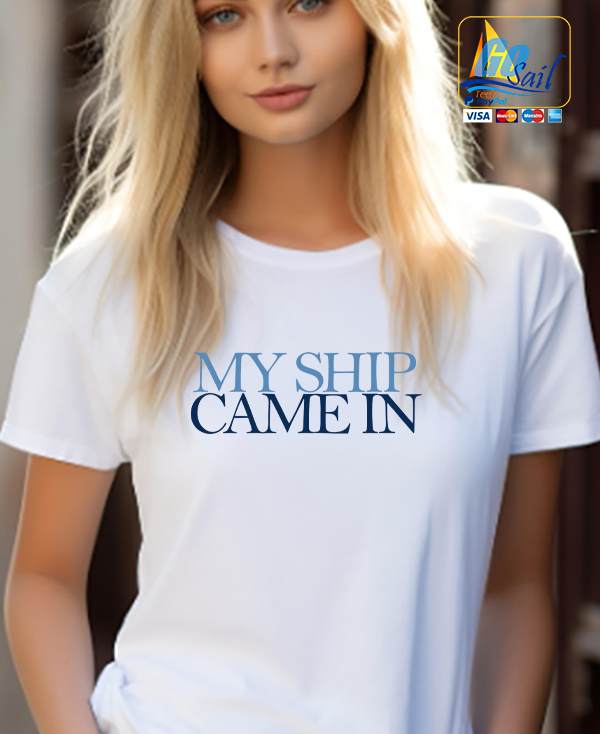 "MY SHIP CAME IN" IN Unisex T-Shirt