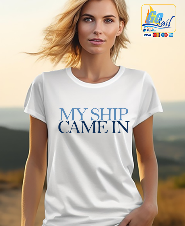 "MY SHIP CAME IN" IN Unisex T-Shirt