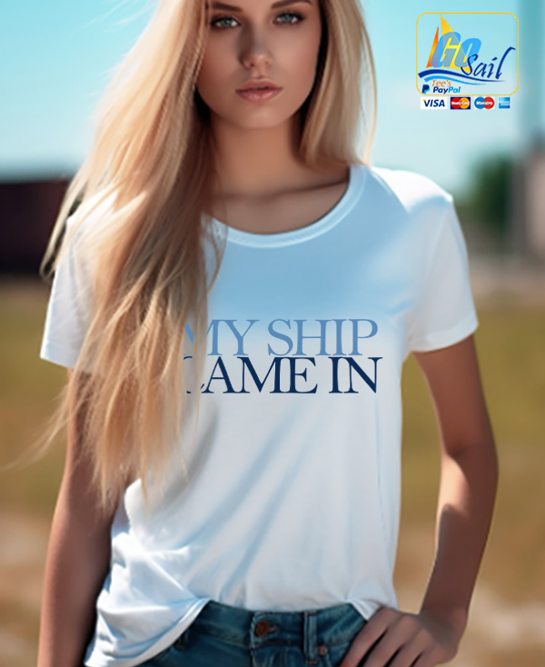 "MY SHIP CAME IN" IN Unisex T-Shirt