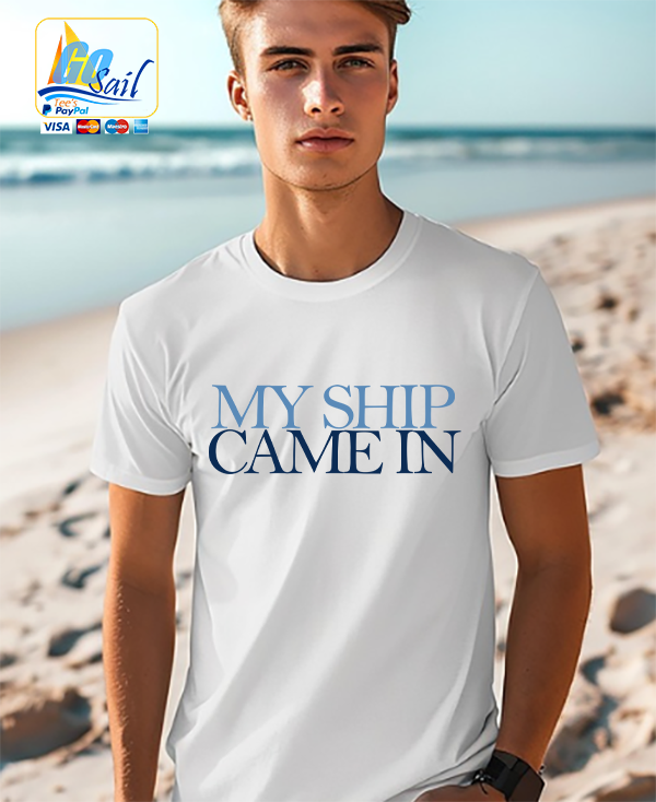 "MY SHIP CAME IN" IN Unisex T-Shirt